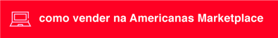 Como vender na Americanas Marketplace